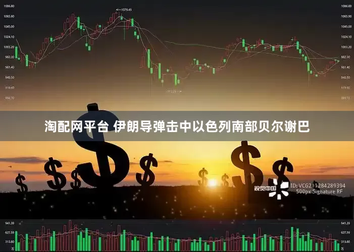 淘配网平台 伊朗导弹击中以色列南部贝尔谢巴