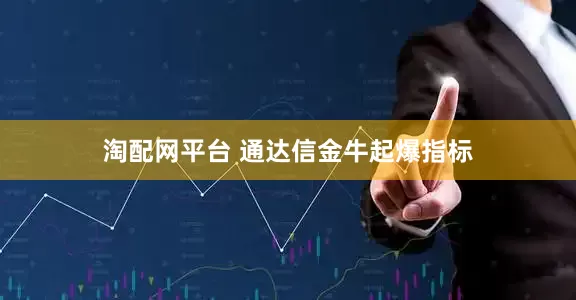 淘配网平台 通达信金牛起爆指标